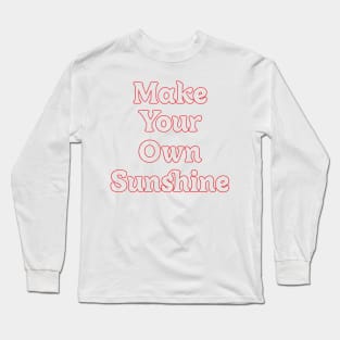 MAKE YOUR OWN SUNSHINE // MOTIVATION QUOTES Long Sleeve T-Shirt